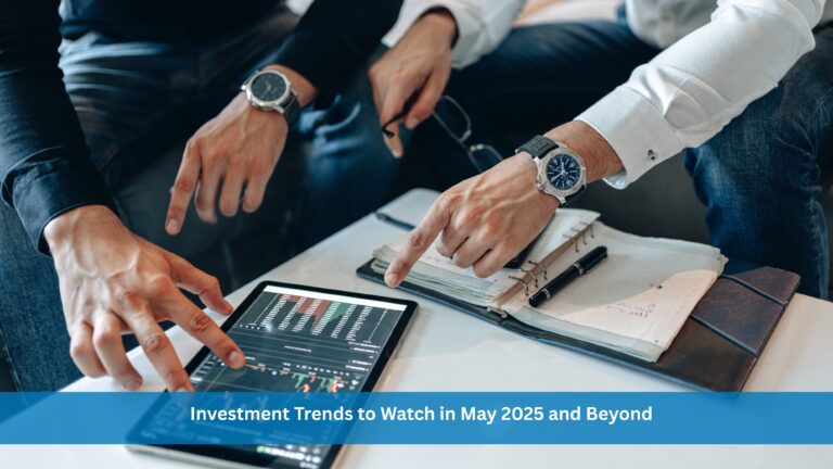 Investment Trends to Watch in May 2025 and Beyond