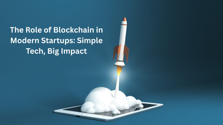 The Role of Blockchain in Modern Startups: Simple Tech, Big Impact