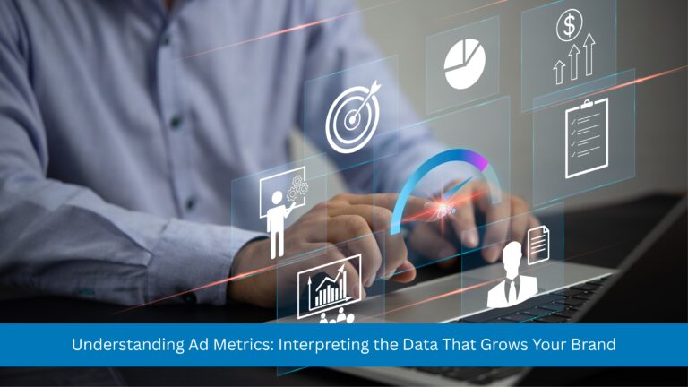 Understanding Ad Metrics: Interpreting the Data That Grows Your Brand